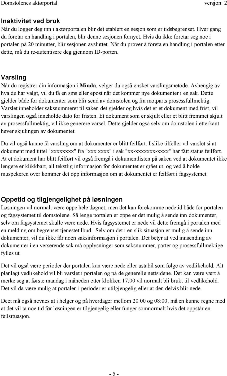 Varsling Når du registrer din informasjon i Minda, velger du også ønsket varslingsmetode. Avhengig av hva du har valgt, vil du få en sms eller epost når det kommer nye dokumenter i en sak.