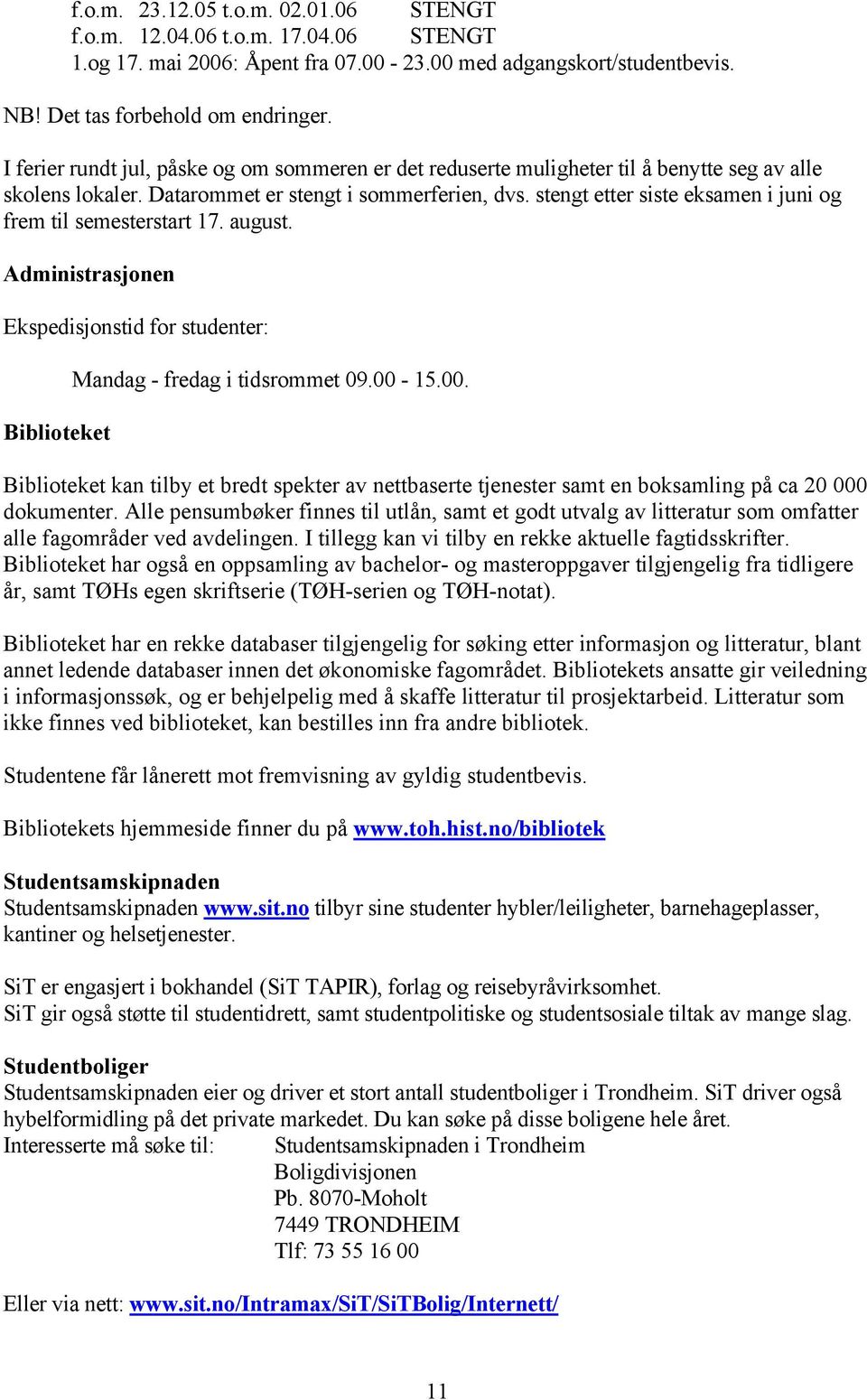 stengt etter siste eksamen i juni og frem til semesterstart 17. august. Administrasjonen Ekspedisjonstid for studenter: Biblioteket Mandag - fredag i tidsrommet 09.00-