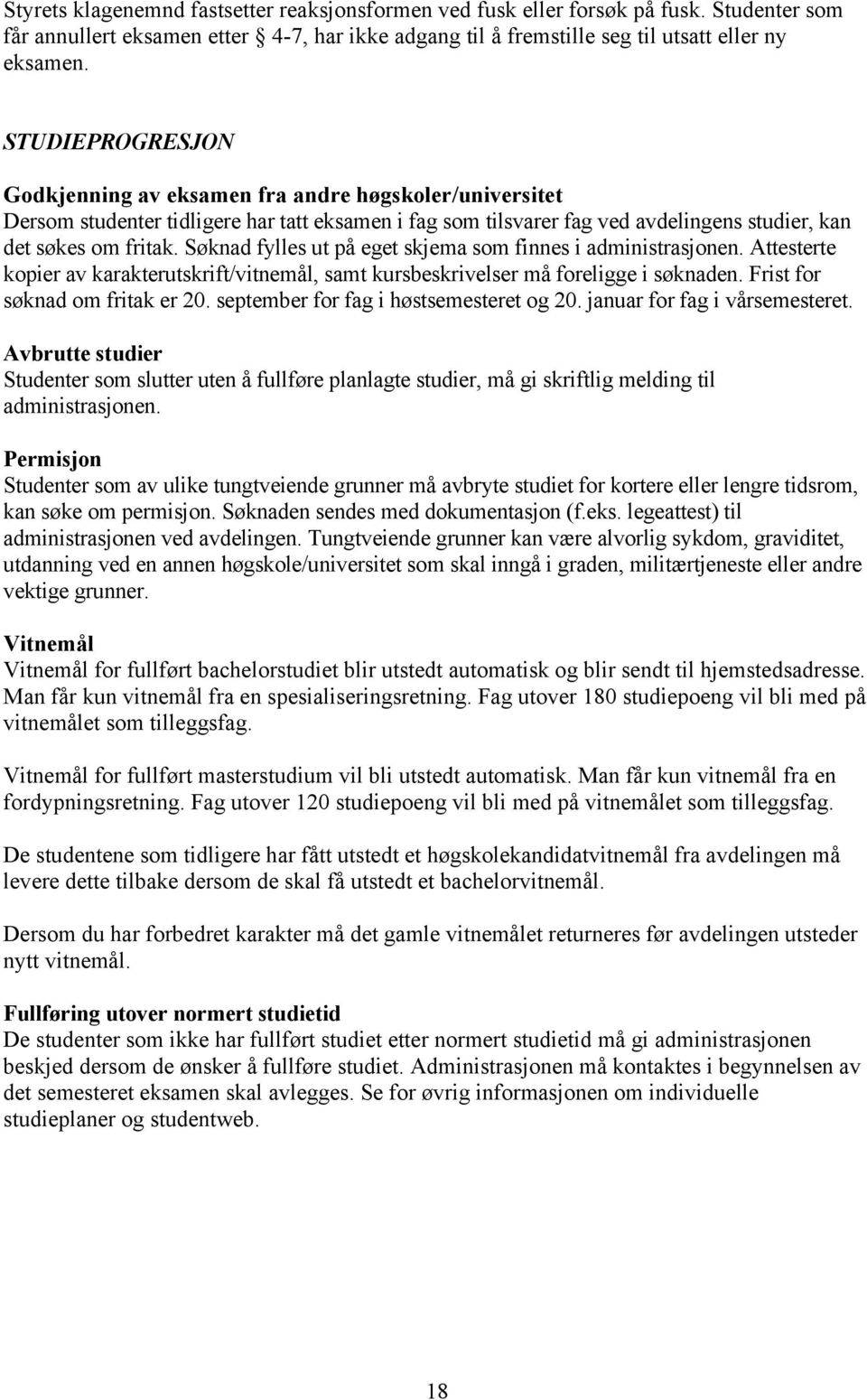 Søknad fylles ut på eget skjema som finnes i administrasjonen. Attesterte kopier av karakterutskrift/vitnemål, samt kursbeskrivelser må foreligge i søknaden. Frist for søknad om fritak er 20.