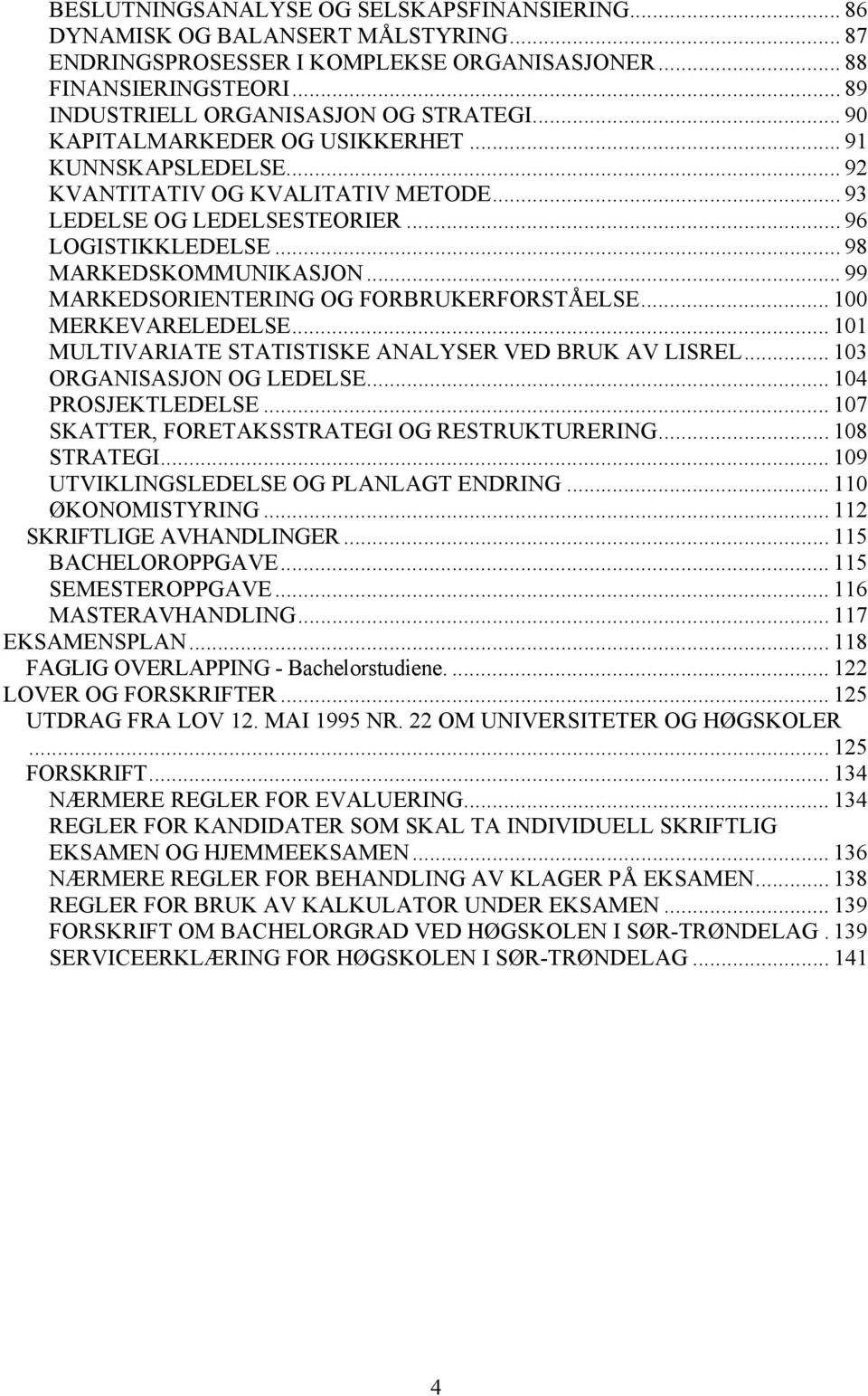 .. 99 MARKEDSORIENTERING OG FORBRUKERFORSTÅELSE... 100 MERKEVARELEDELSE... 101 MULTIVARIATE STATISTISKE ANALYSER VED BRUK AV LISREL... 103 ORGANISASJON OG LEDELSE... 104 PROSJEKTLEDELSE.