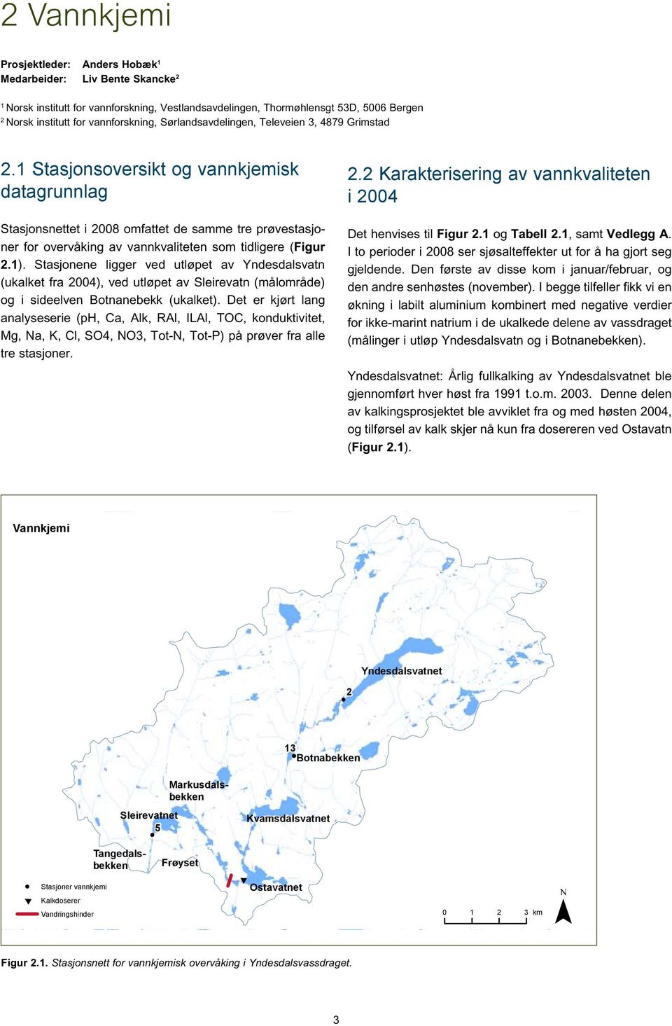 1 Stasjonsoversikt og vannkjemisk datagrunnlag Stasjonsnettet i 28 omfattet de samme tre prøvestasjoner for overvåking av vannkvaliteten som tidligere (Figur 2.1).