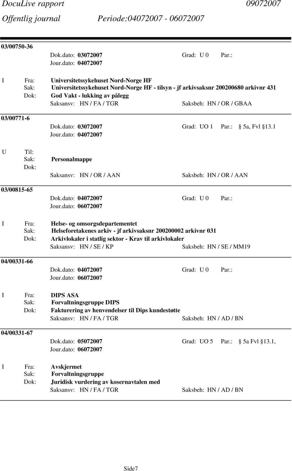 dato: 03072007 Grad: O 1 Par.: 5a, Fvl 13.1 Personalmappe Saksansv: HN / OR / AAN Saksbeh: HN / OR / AAN 03/00815-65 Dok.dato: 04072007 Grad: 0 Par.