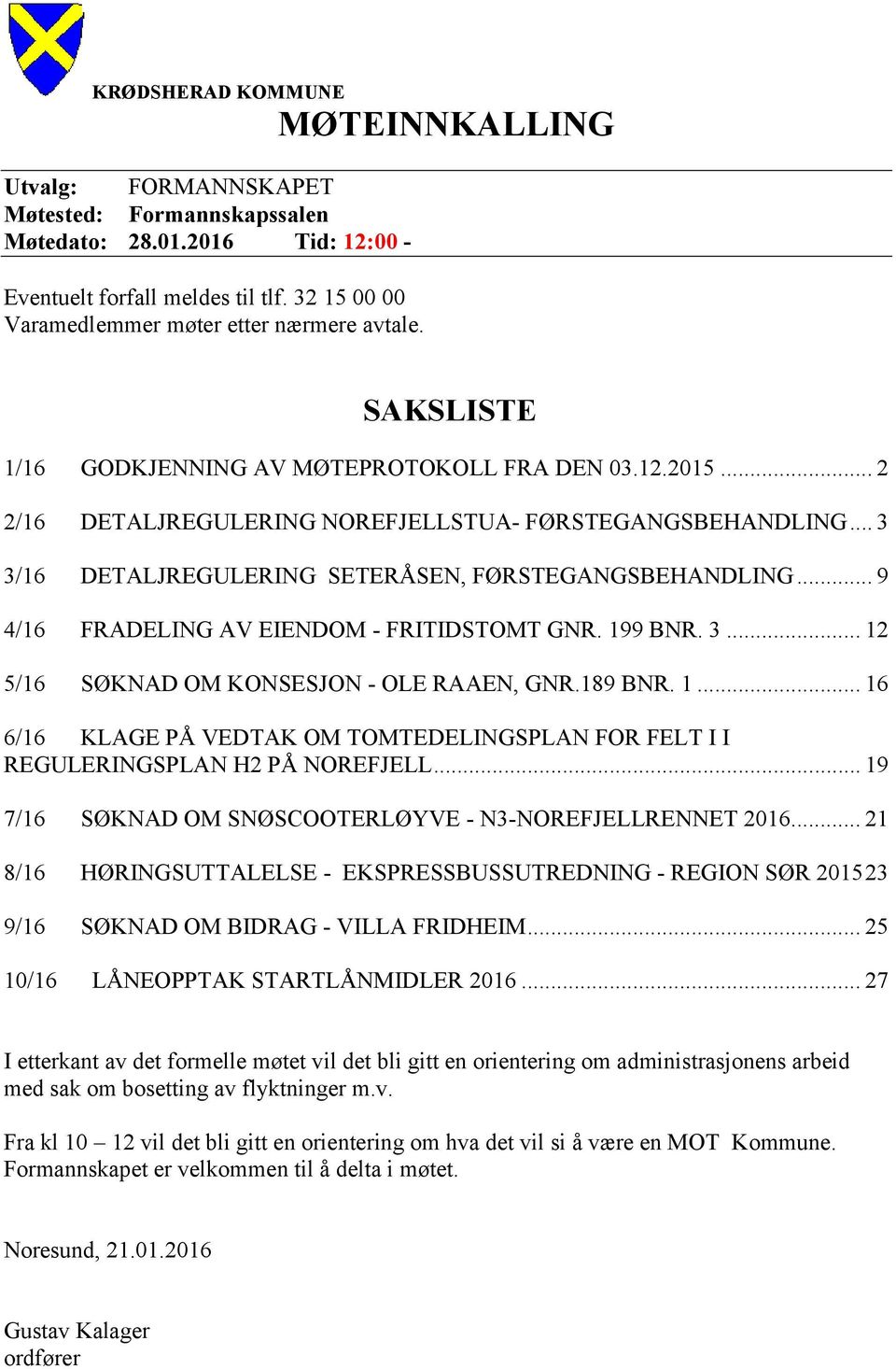 .. 3 3/16 DETALJREGULERING SETERÅSEN, FØRSTEGANGSBEHANDLING... 9 4/16 FRADELING AV EIENDOM - FRITIDSTOMT GNR. 19