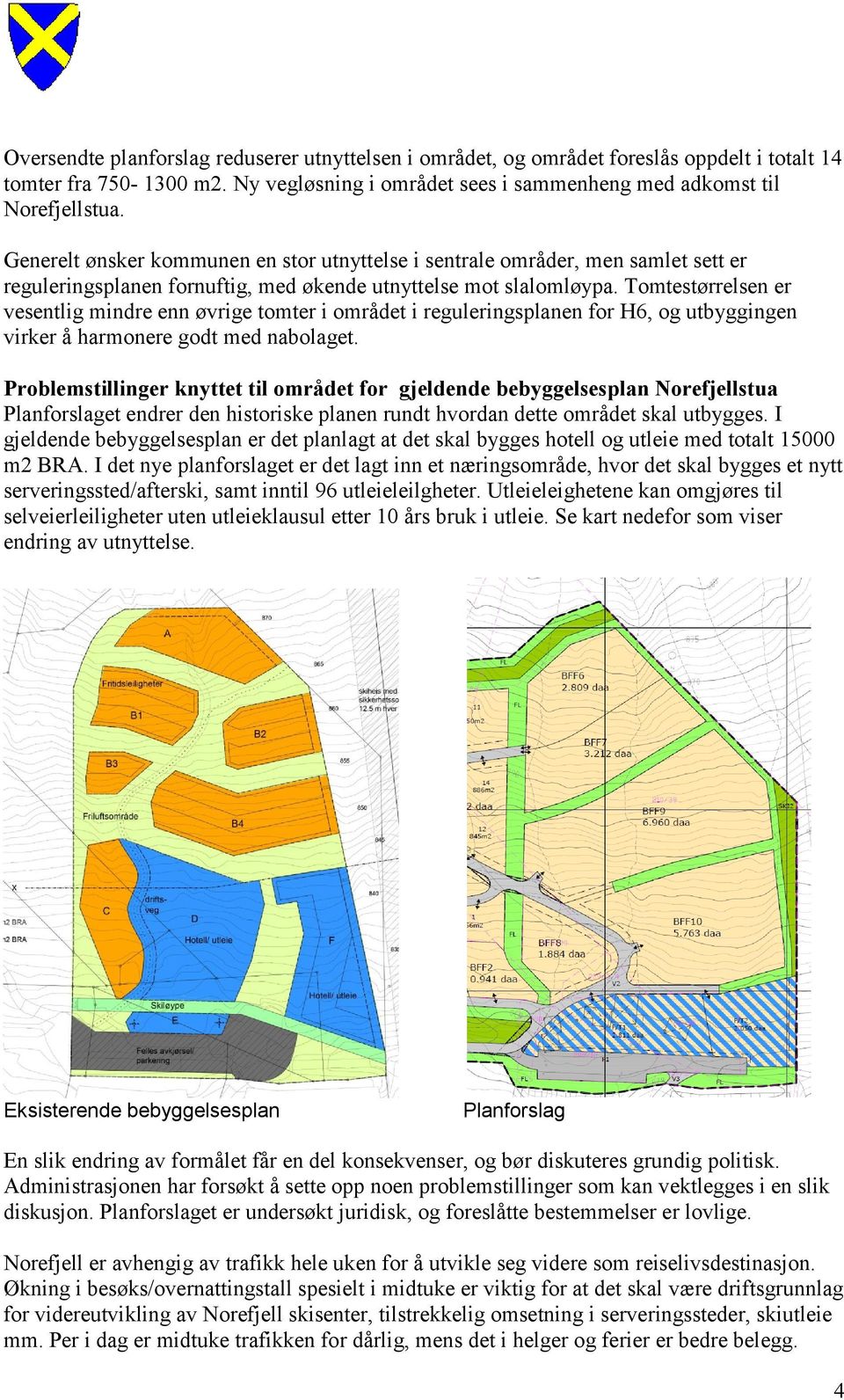 Tomtestørrelsen er vesentlig mindre enn øvrige tomter i området i reguleringsplanen for H6, og utbyggingen virker å harmonere godt med nabolaget.