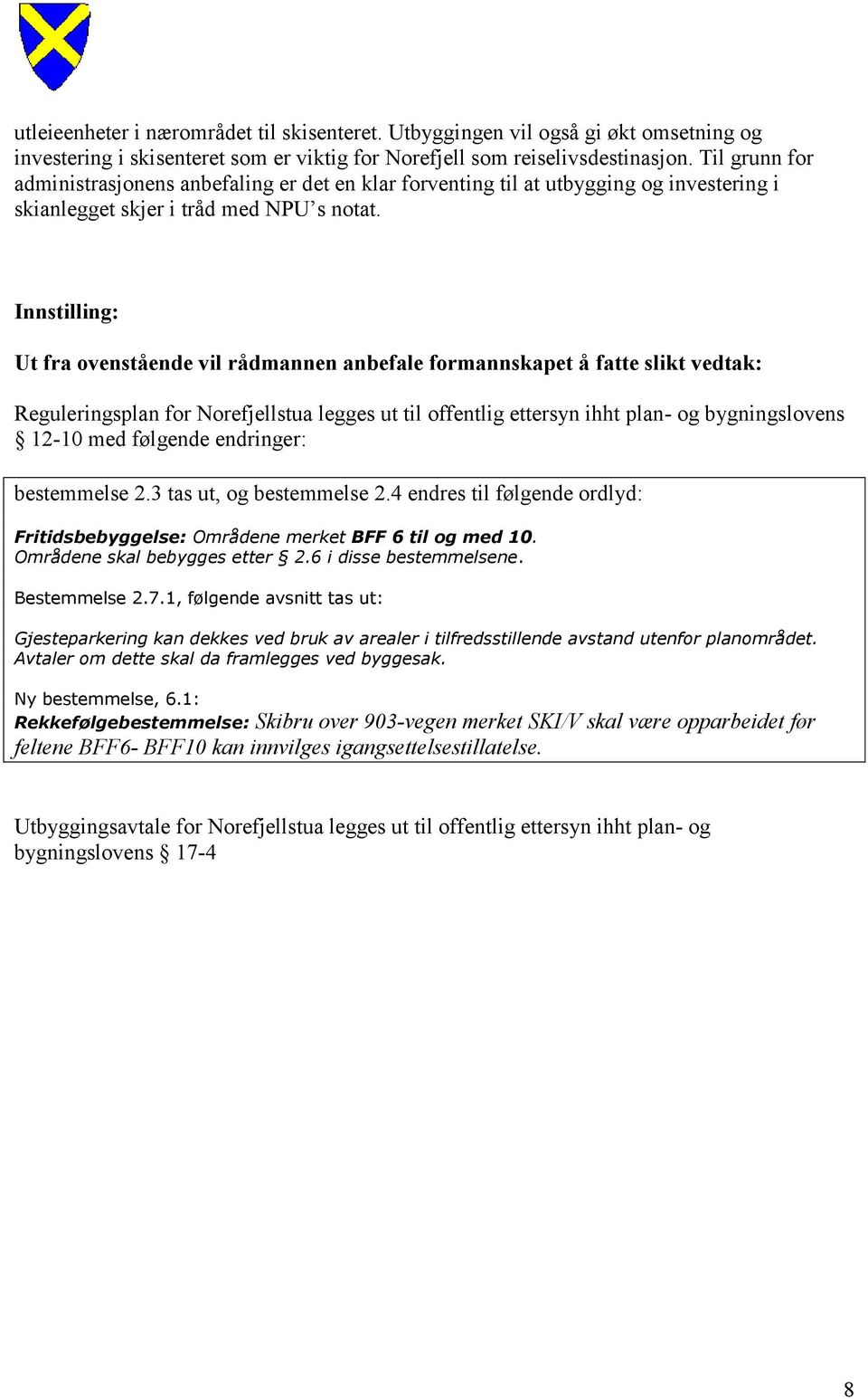 Innstilling: Ut fra ovenstående vil rådmannen anbefale formannskapet å fatte slikt vedtak: Reguleringsplan for Norefjellstua legges ut til offentlig ettersyn ihht plan- og bygningslovens 12-10 med