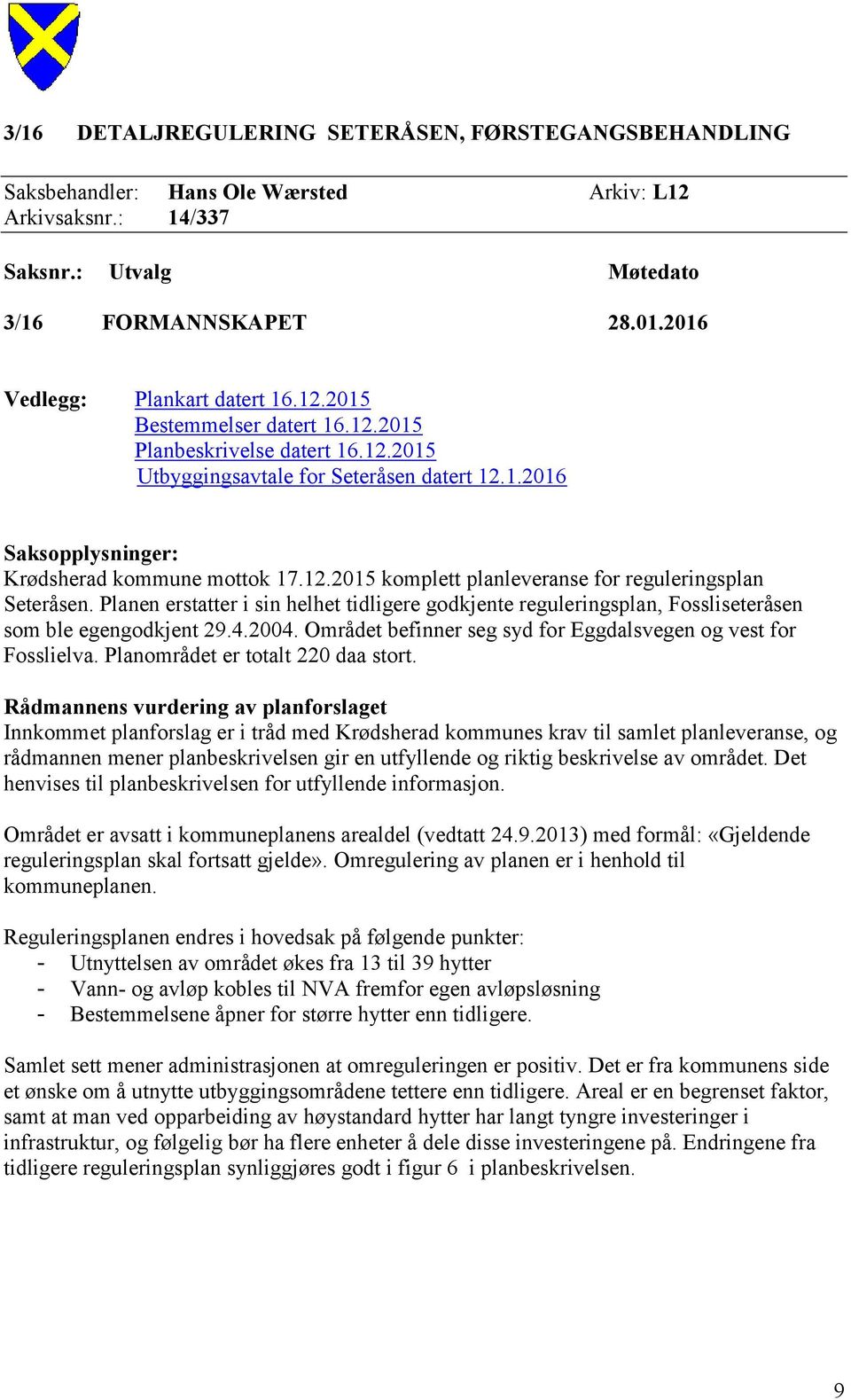 12.2015 komplett planleveranse for reguleringsplan Seteråsen. Planen erstatter i sin helhet tidligere godkjente reguleringsplan, Fossliseteråsen som ble egengodkjent 29.4.2004.