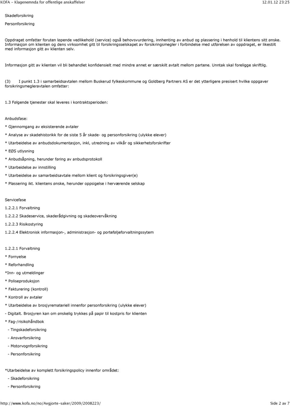 Informasjon gitt av klienten vil bli behandlet konfidensielt med mindre annet er særskilt avtalt mellom partene. Unntak skal foreligge skriftlig. (3) I punkt 1.