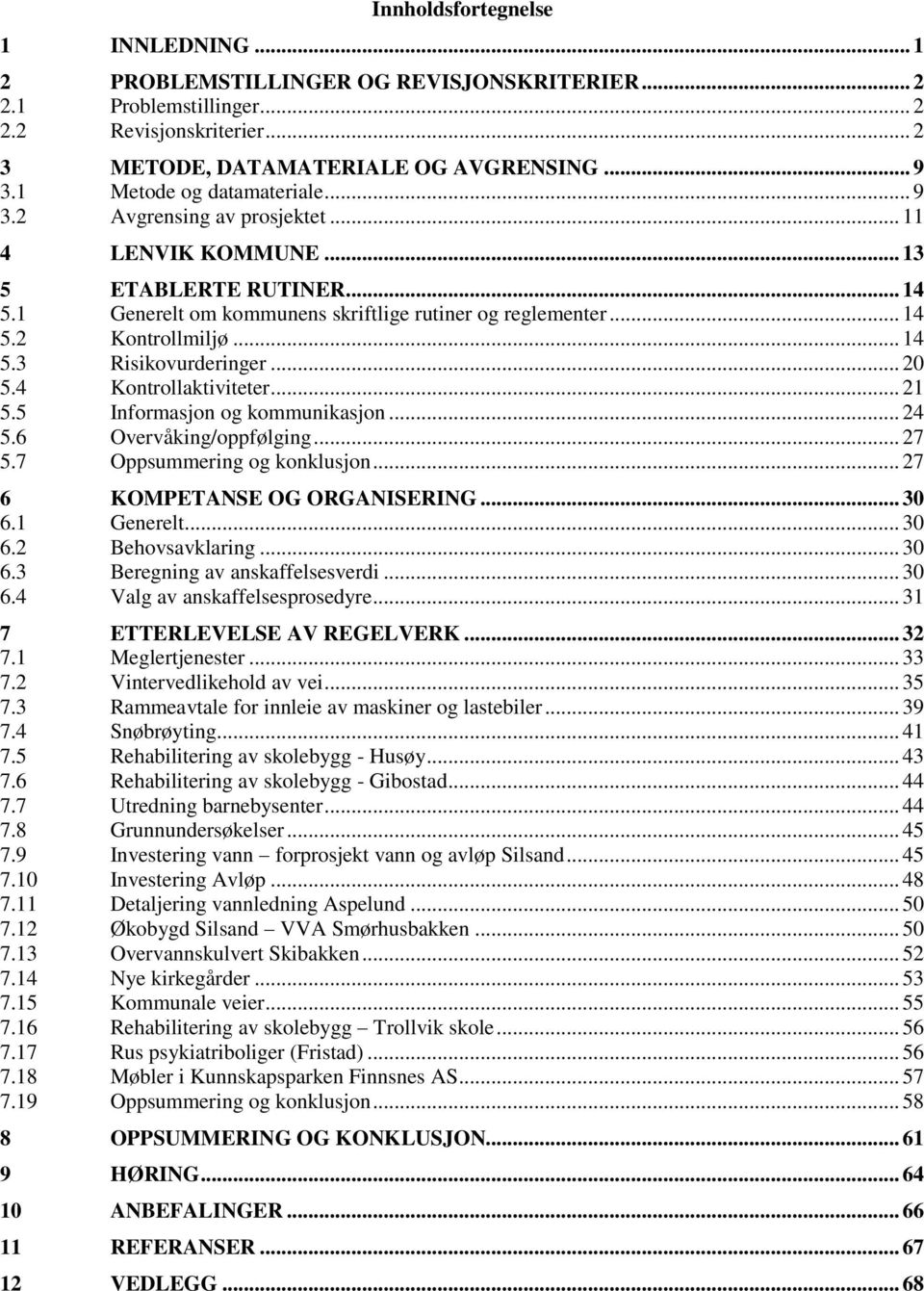 .. 14 5.3 Risikovurderinger... 20 5.4 Kontrollaktiviteter... 21 5.5 Informasjon og kommunikasjon... 24 5.6 Overvåking/oppfølging... 27 5.7 Oppsummering og konklusjon... 27 6 KOMPETANSE OG ORGANISERING.