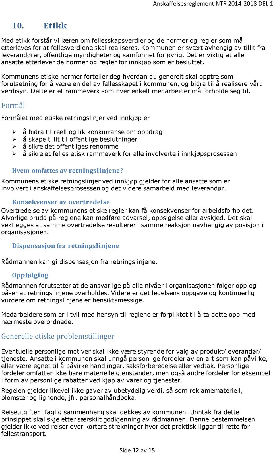 Kommunens etiske normer forteller deg hvordan du generelt skal opptre som forutsetning for å være en del av fellesskapet i kommunen, og bidra til å realisere vårt verdisyn.