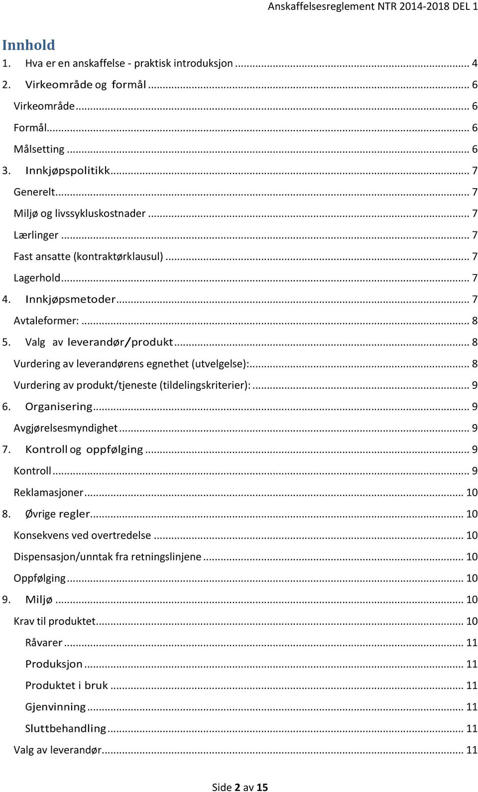 .. 8 Vurdering av leverandørens egnethet (utvelgelse):... 8 Vurdering av produkt/tjeneste (tildelingskriterier):... 9 6. Organisering... 9 Avgjørelsesmyndighet... 9 7. Kontroll og oppfølging.