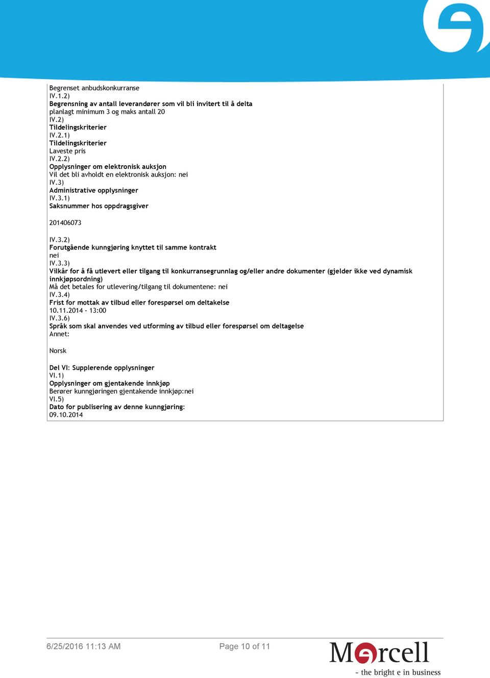 3.3) Vilkår for å få utlevert eller tilgang til konkurransegrunnlag og/eller andre dokumenter (gjelder ikke ved dynamisk innkjøpsordning) Må det betales for utlevering/tilgang til dokumentene: nei IV.