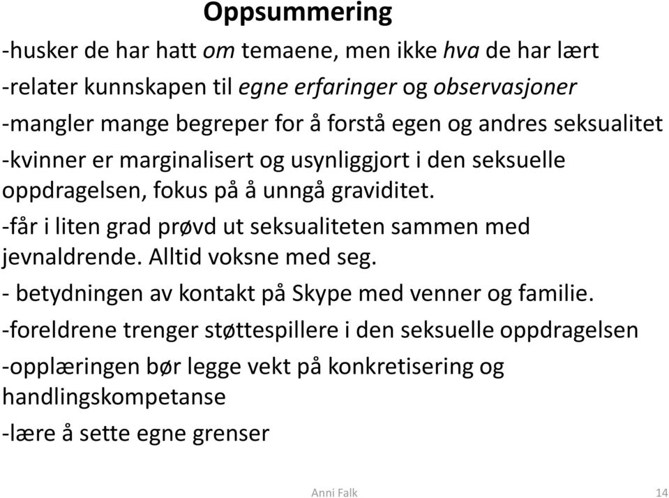 -får i liten grad prøvd ut seksualiteten sammen med jevnaldrende. Alltid voksne med seg. - betydningen av kontakt på Skype med venner og familie.