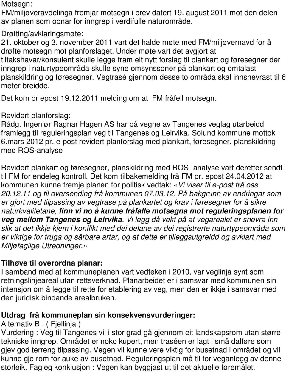 Under møte vart det avgjort at tiltakshavar/konsulent skulle legge fram eit nytt forslag til plankart og føresegner der inngrep i naturtypeområda skulle syne omsynssoner på plankart og omtalast i