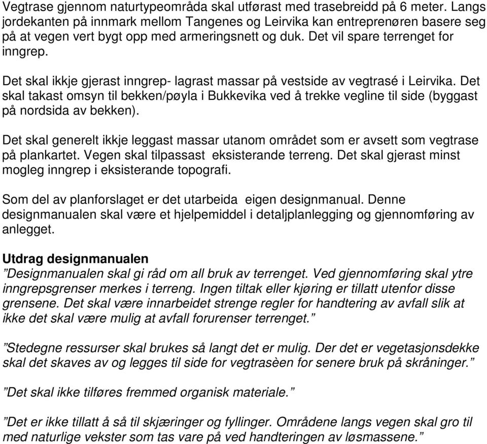 Det skal ikkje gjerast inngrep- lagrast massar på vestside av vegtrasé i Leirvika. Det skal takast omsyn til bekken/pøyla i Bukkevika ved å trekke vegline til side (byggast på nordsida av bekken).