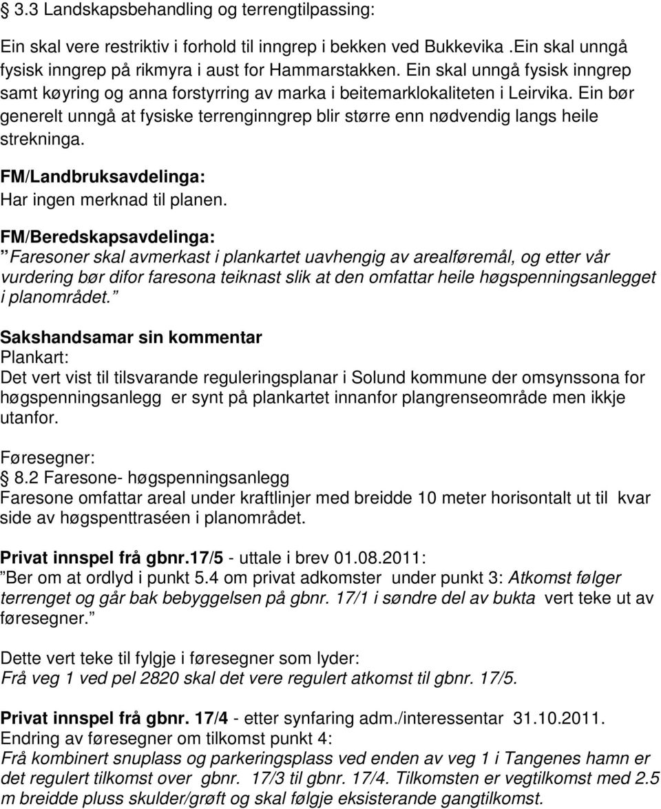 Ein bør generelt unngå at fysiske terrenginngrep blir større enn nødvendig langs heile strekninga. FM/Landbruksavdelinga: Har ingen merknad til planen.