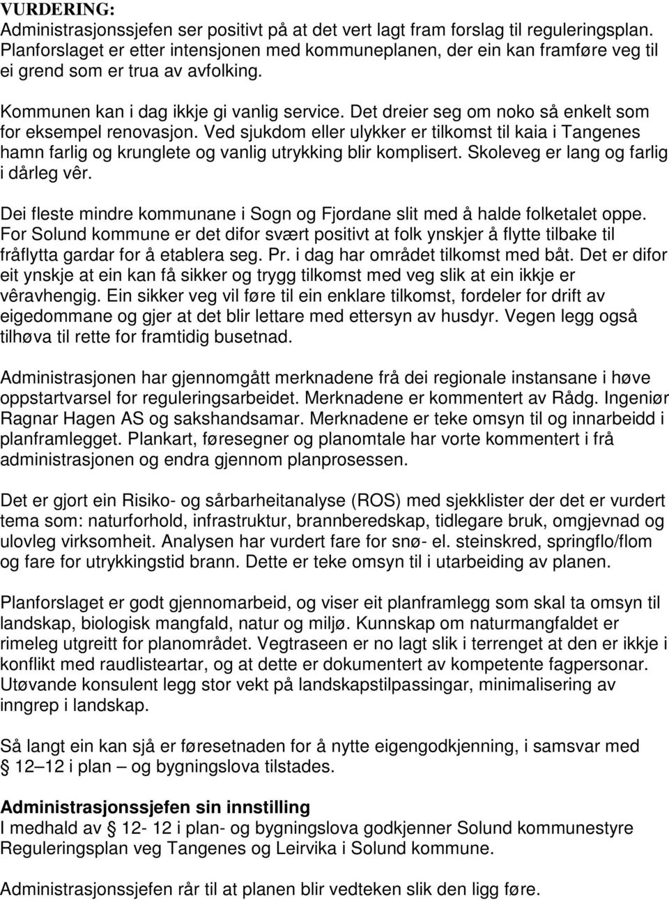 Det dreier seg om noko så enkelt som for eksempel renovasjon. Ved sjukdom eller ulykker er tilkomst til kaia i Tangenes hamn farlig og krunglete og vanlig utrykking blir komplisert.