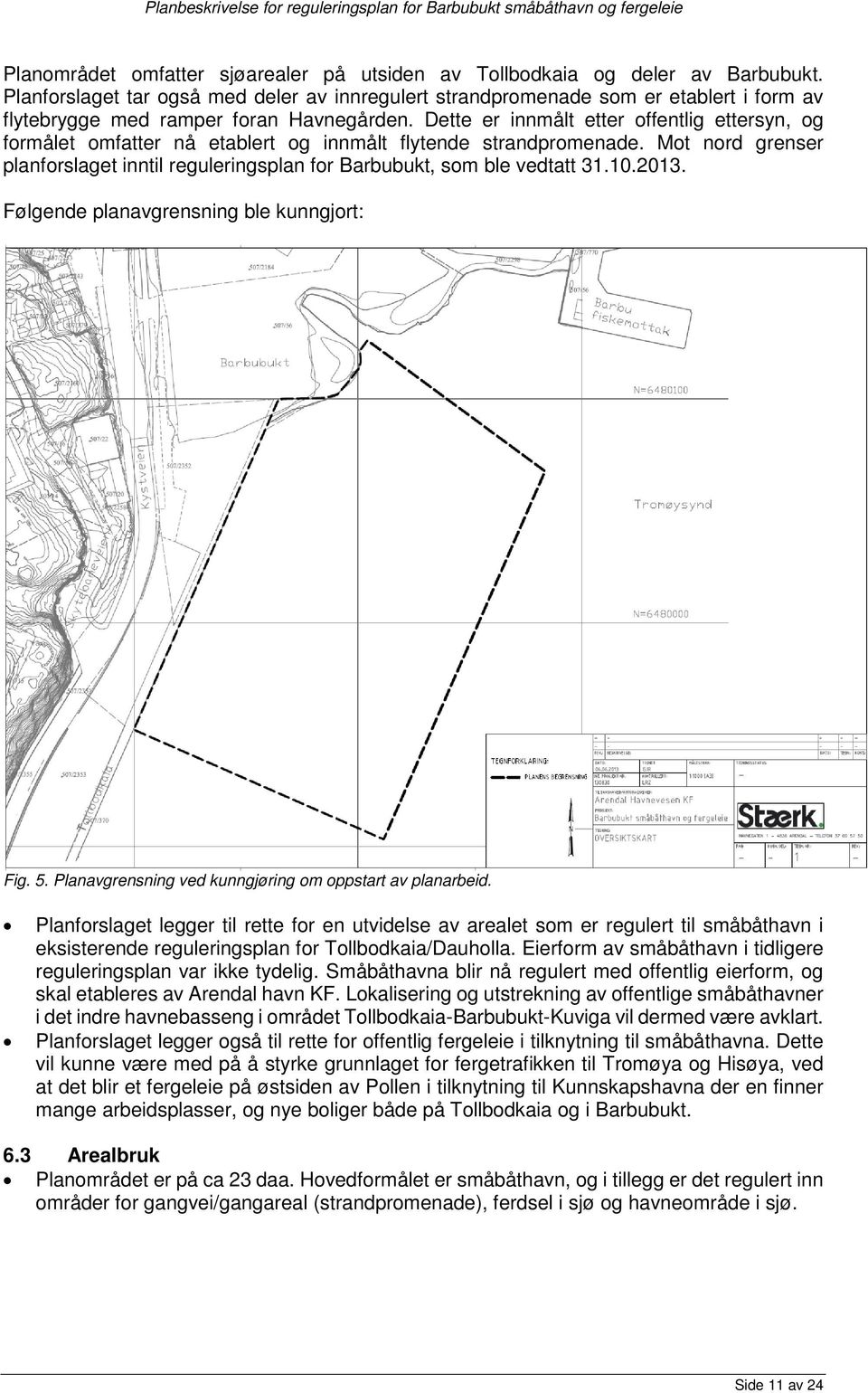 Dette er innmålt etter offentlig ettersyn, og formålet omfatter nå etablert og innmålt flytende strandpromenade.