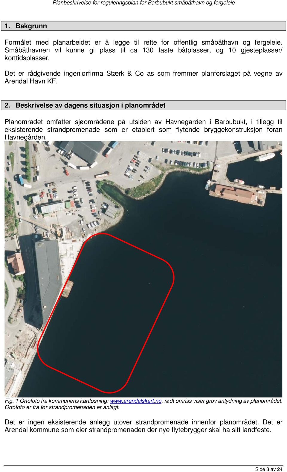 Beskrivelse av dagens situasjon i planområdet Planområdet omfatter sjøområdene på utsiden av Havnegården i Barbubukt, i tillegg til eksisterende strandpromenade som er etablert som flytende