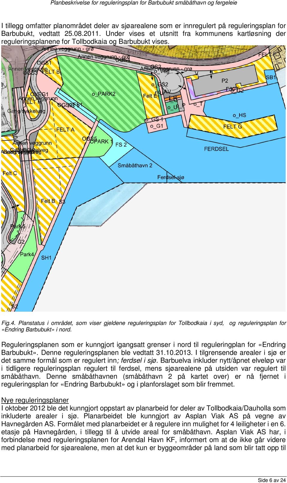 Planstatus i området, som viser gjeldene reguleringsplan for Tollbodkaia i syd, og reguleringsplan for «Endring Barbubukt» i nord.
