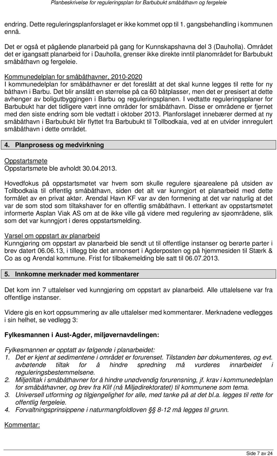 Kommunedelplan for småbåthavner, 2010-2020 I kommunedelplan for småbåthavner er det foreslått at det skal kunne legges til rette for ny båthavn i Barbu.