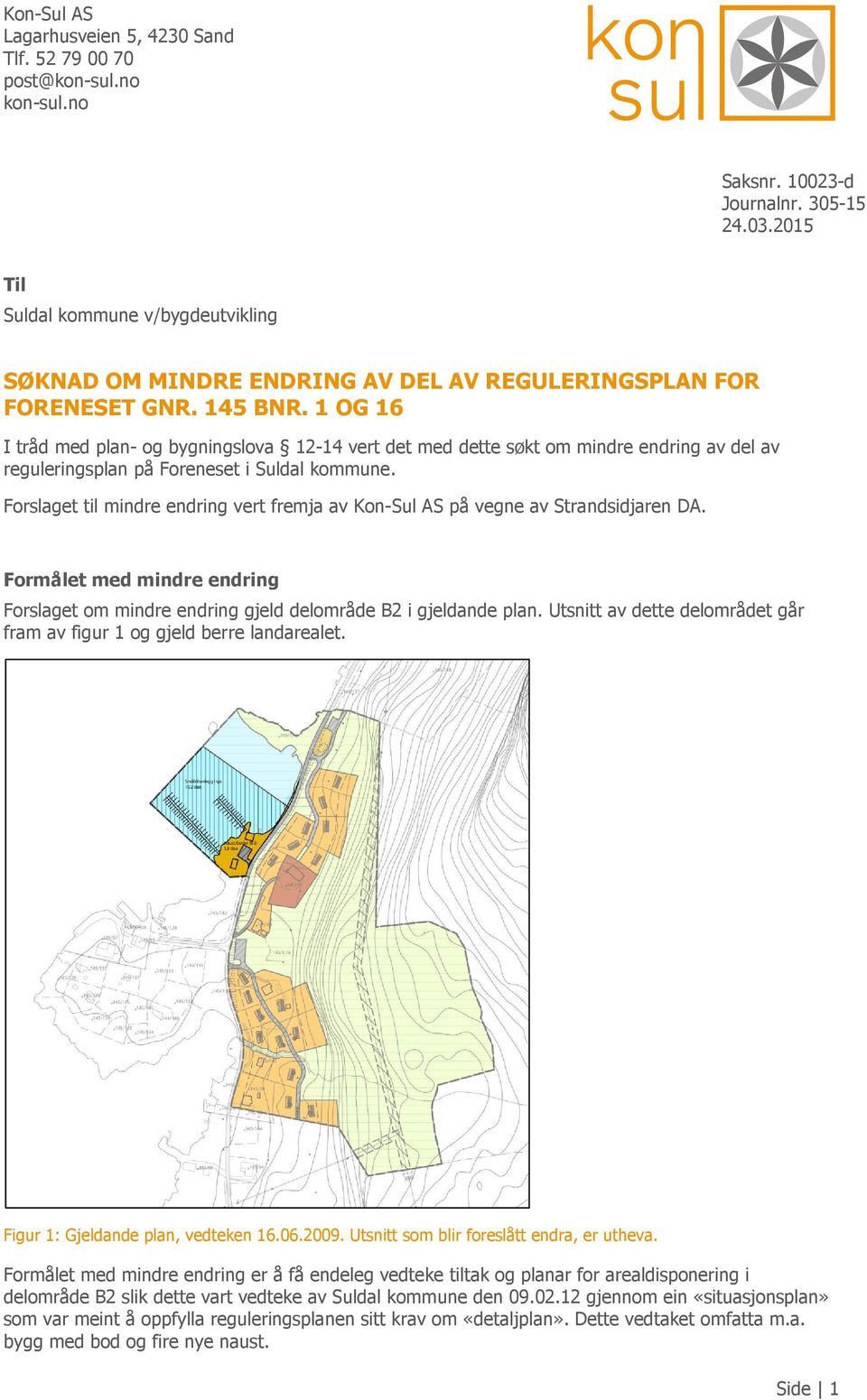 1 OG 16 I tråd med plan- og bygningslova 12-14 vert det med dette søkt om mindre endring av del av reguleringsplan på Foreneset i Suldal kommune.