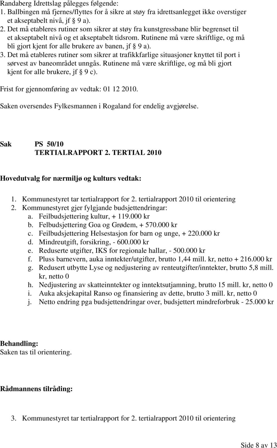 Rutinene må være skriftlige, og må bli gjort kjent for alle brukere av banen, jf 9 a). 3.