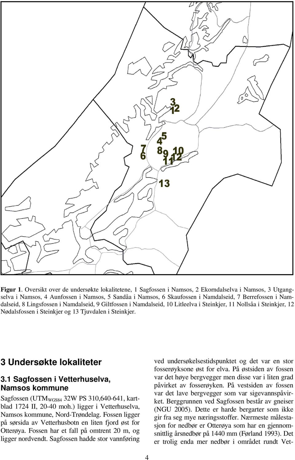 Namdalseid, 8 Lingsfossen i Namdalseid, 9 Giltfossen i Namdalseid, 10 Litleelva i Steinkjer, 11 Nollsåa i Steinkjer, 12 Nødalsfossen i Steinkjer og 13 Tjuvdalen i Steinkjer.