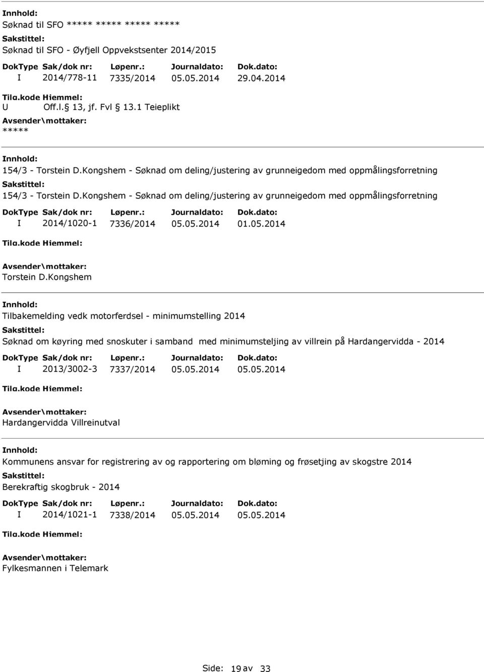 Kongshem - Søknad om deling/justering av grunneigedom med oppmålingsforretning 2014/1020-1 7336/2014 01.05.2014 Torstein D.