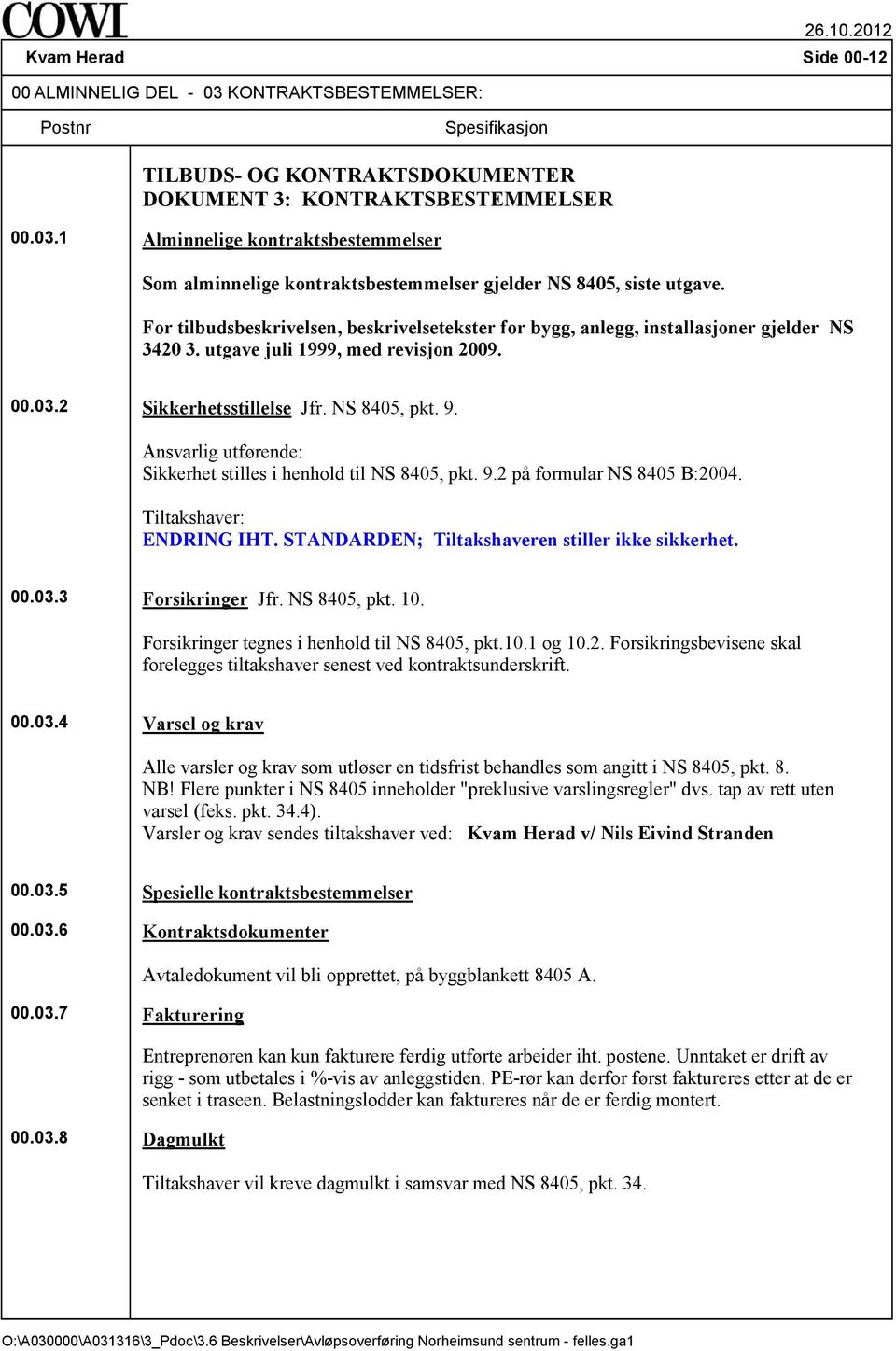 Ansvarlig utførende: Sikkerhet stilles i henhold til NS 8405, pkt. 9.2 på formular NS 8405 B:2004. Tiltakshaver: ENDRING IHT. STANDARDEN; Tiltakshaveren stiller ikke sikkerhet. 00.03.