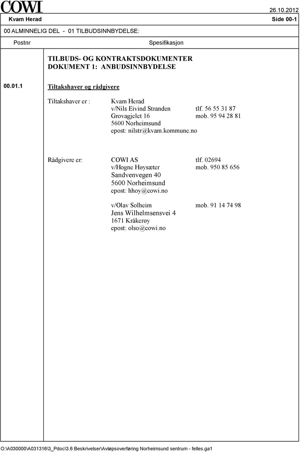 56 55 31 87 Grovagjelet 16 mob. 95 94 28 81 5600 Norheimsund epost: nilstr@kvam.kommune.no Rådgivere er: COWI AS tlf.