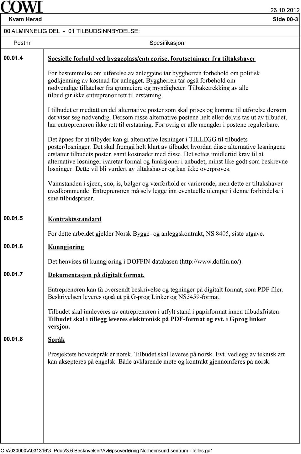 4 Spesielle forhold ved byggeplass/entreprise, forutsetninger fra tiltakshaver Før bestemmelse om utførelse av anleggene tar byggherren forbehold om politisk godkjenning av kostnad for anlegget.