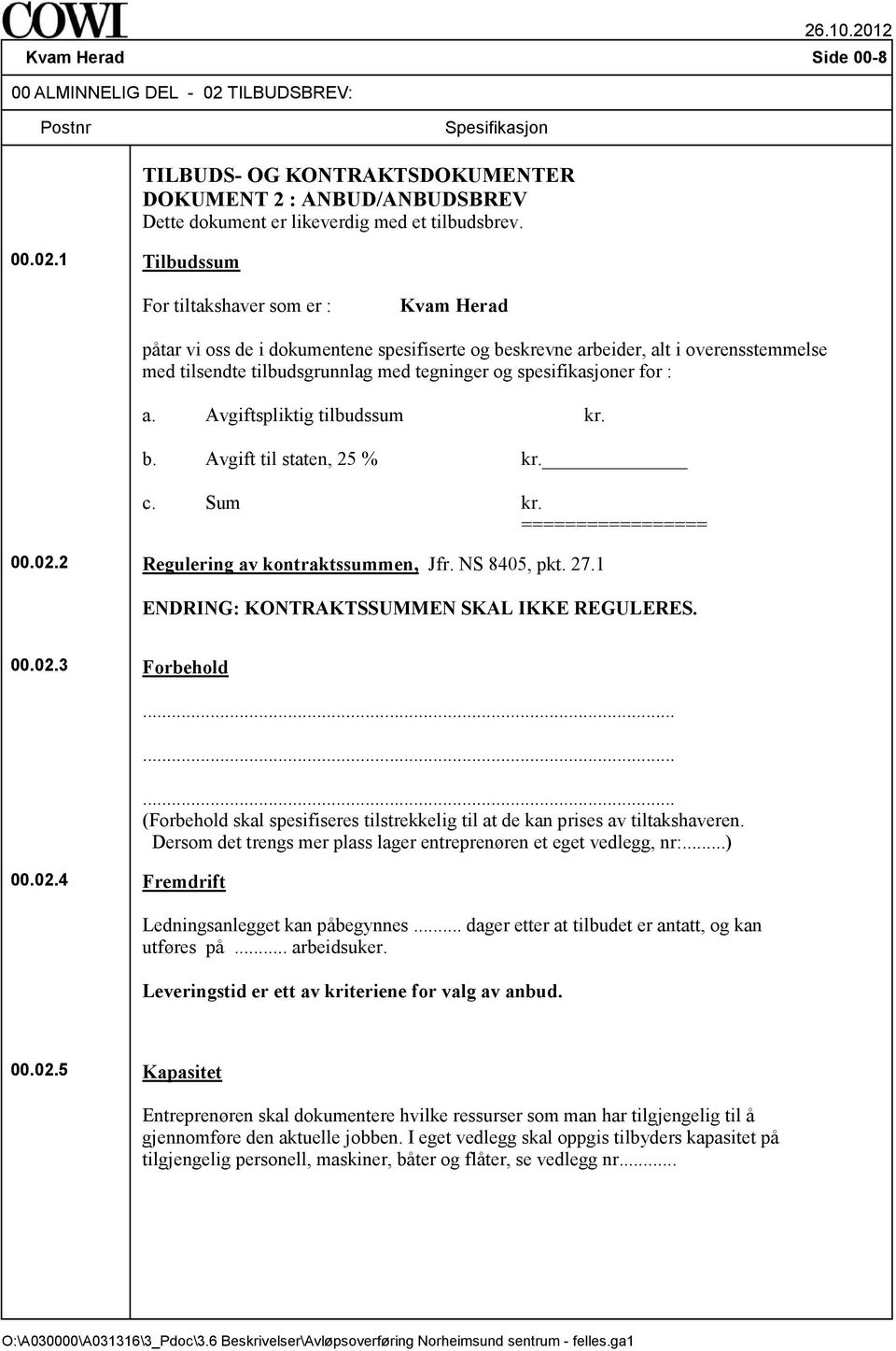 Avgiftspliktig tilbudssum kr. b. Avgift til staten, 25 % kr. c. Sum kr. ================= 00.02.2 Regulering av kontraktssummen, Jfr. NS 8405, pkt. 27.1 ENDRING: KONTRAKTSSUMMEN SKAL IKKE REGULERES.