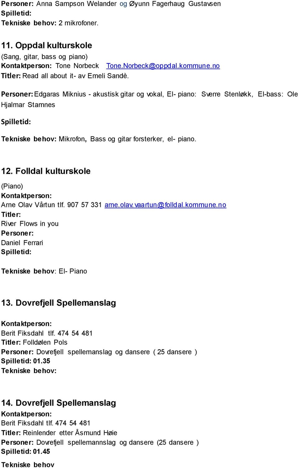 Folldal kulturskole (Piano) Arne Olav Vårtun tlf. 907 57 331 arne.olav.vaartun@folldal.kommune.no River Flows in you Daniel Ferrari El- Piano 13. Dovrefjell Spellemanslag Berit Fiksdahl tlf.