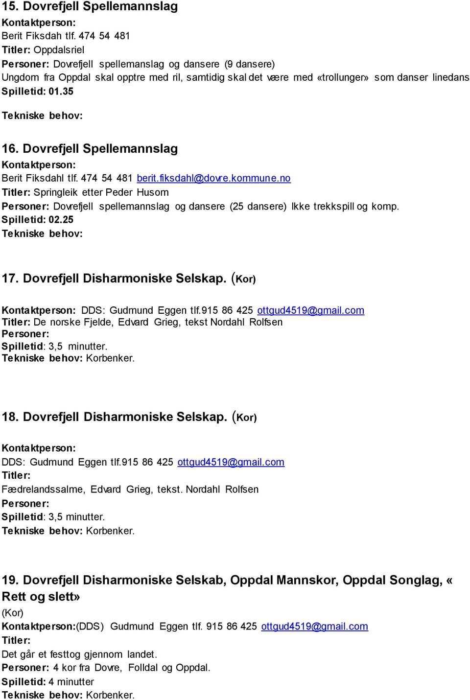 Dovrefjell Spellemannslag Berit Fiksdahl tlf. 474 54 481 berit.fiksdahl@dovre.kommune.no Springleik etter Peder Husom Dovrefjell spellemannslag og dansere (25 dansere) Ikke trekkspill og komp. 02.