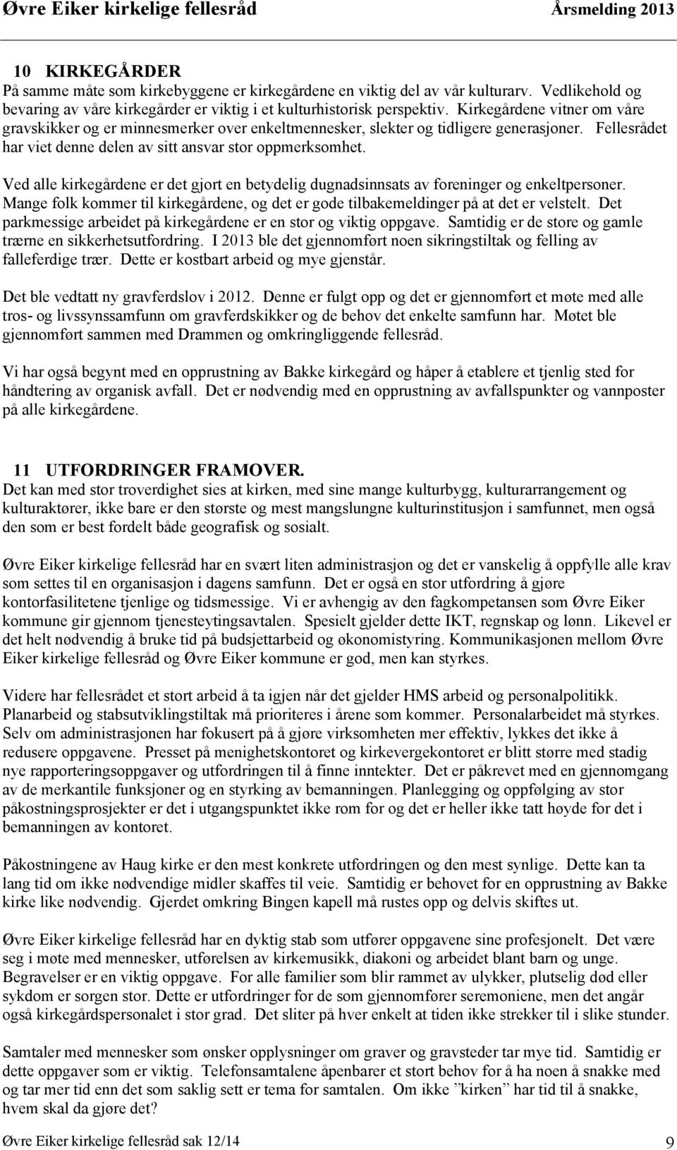 Ved alle kirkegårdene er det gjort en betydelig dugnadsinnsats av foreninger og enkeltpersoner. Mange folk kommer til kirkegårdene, og det er gode tilbakemeldinger på at det er velstelt.