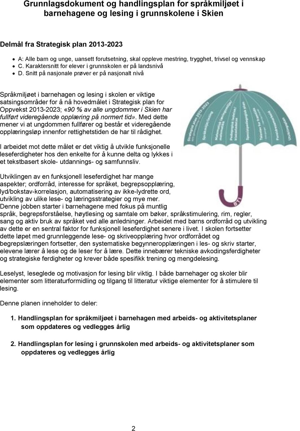 Snitt på nasjonale prøver er på nasjonalt nivå Språkmiljøet i barnehagen og lesing i skolen er viktige satsingsområder for å nå hovedmålet i Strategisk plan for Oppvekst 2013-2023; «90 % av alle