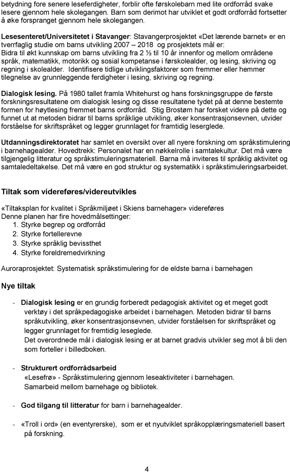 Lesesenteret/Universitetet i Stavanger: Stavangerprosjektet «Det lærende barnet» er en tverrfaglig studie om barns utvikling 2007 2018 og prosjektets mål er: Bidra til økt kunnskap om barns utvikling