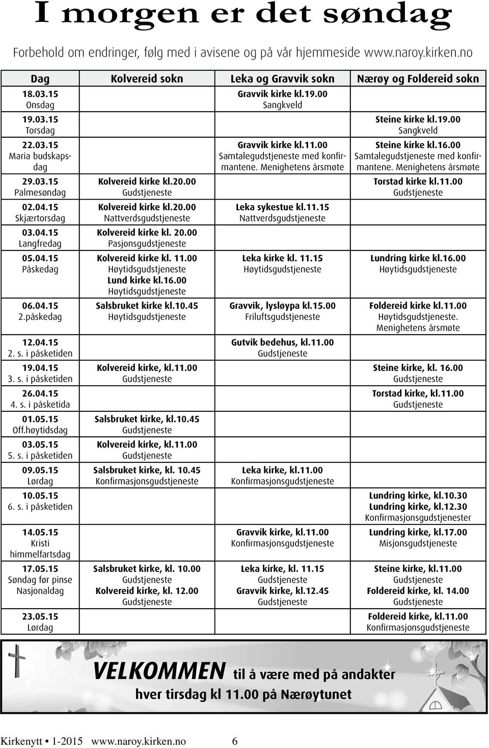 05.15 Off.høytidsdag 03.05.15 5. s. i påsketiden 09.05.15 Lørdag 10.05.15 6. s. i påsketiden 14.05.15 Kristi himmelfartsdag 17.05.15 Søndag før pinse Nasjonaldag 23.05.15 Lørdag Kolvereid kirke kl.20.