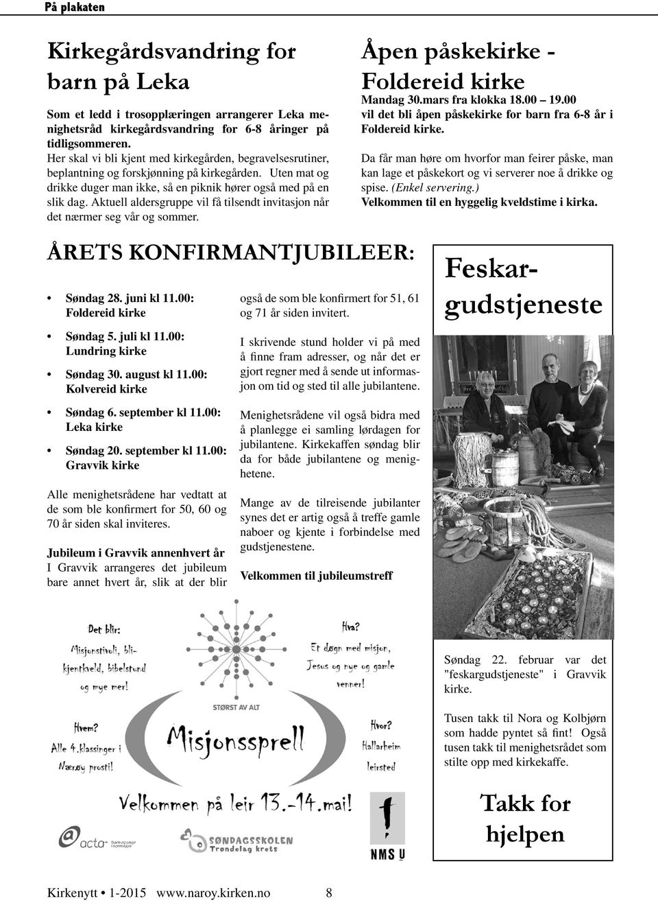 Aktuell aldersgruppe vil få tilsendt invitasjon når det nærmer seg vår og sommer. Åpen påskekirke - Foldereid kirke Mandag 30.mars fra klokka 18.00 19.