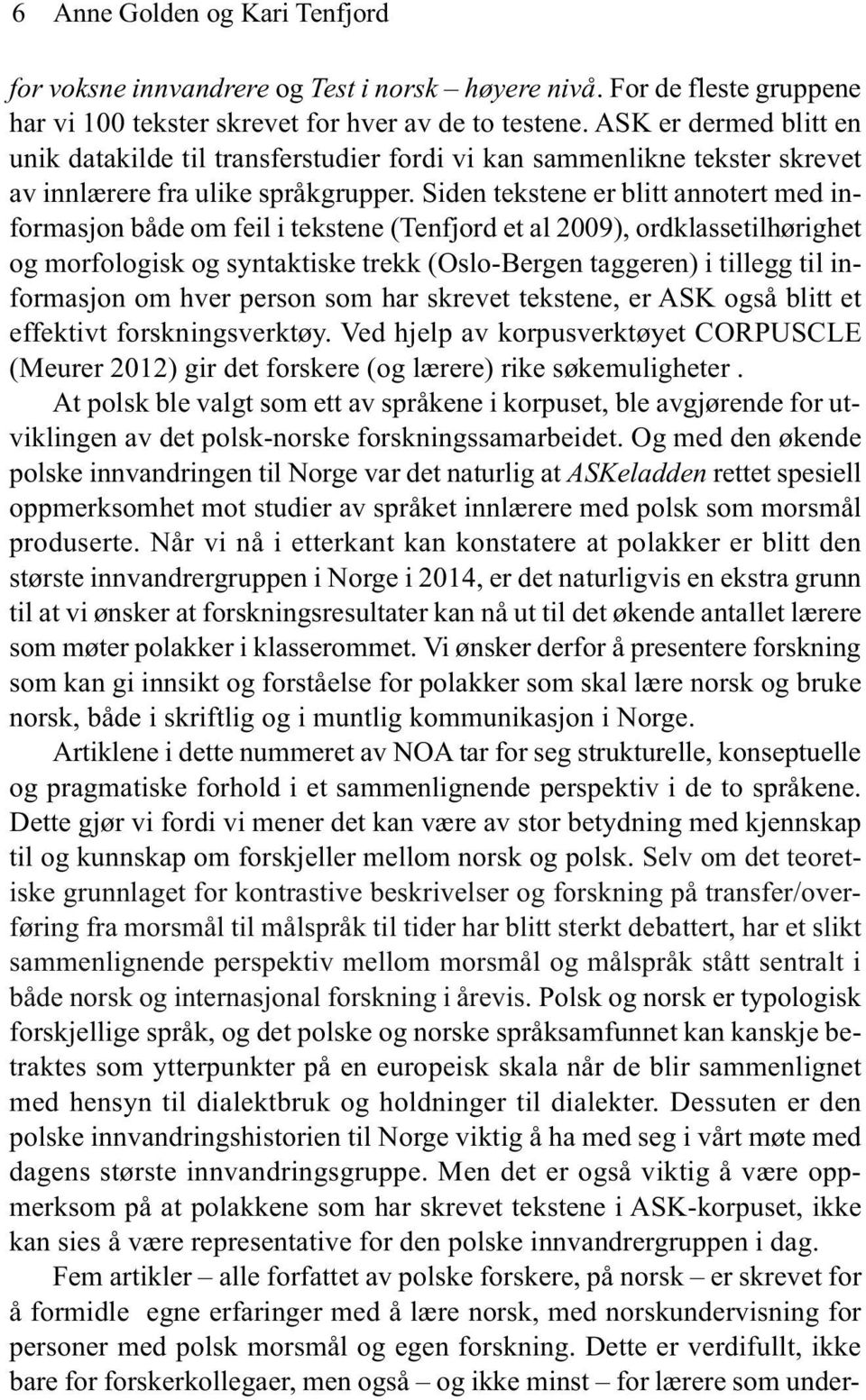 Siden tekstene er blitt annotert med informasjon både om feil i tekstene (Tenfjord et al 2009), ordklassetilhørighet og morfologisk og syntaktiske trekk (Oslo-Bergen taggeren) i tillegg til