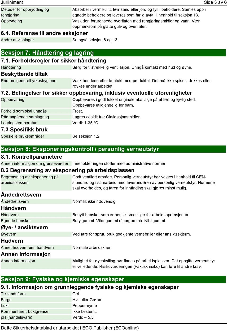 Vask den forurensede overflaten med rengjøringsmidler og vann. Vær oppmerksom på glatte gulv og overflater. Seksjon 7: Håndtering og lagring 7.1.