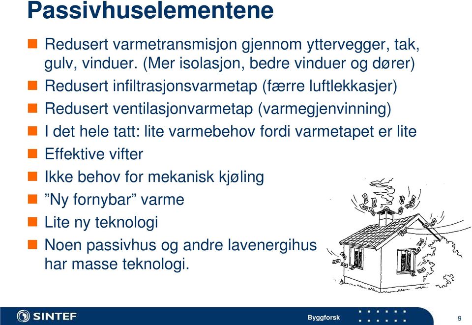 ventilasjonvarmetap (varmegjenvinning) I det hele tatt: lite varmebehov fordi varmetapet er lite Effektive