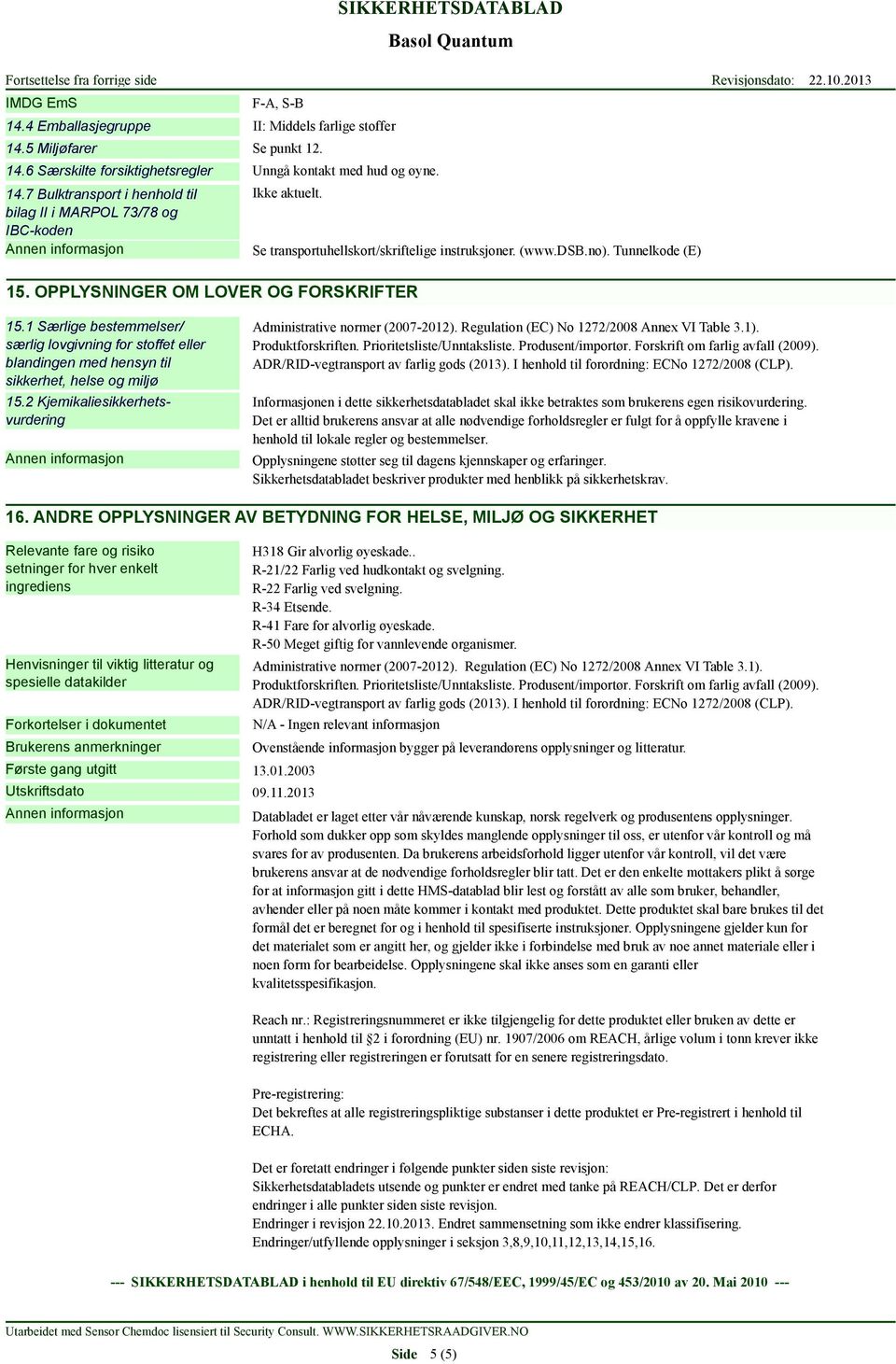 1 Særlige bestemmelser/ særlig lovgivning for stoffet eller blandingen med hensyn til sikkerhet, helse og miljø 15.2 Kjemikaliesikkerhetsvurdering Administrative normer (2007-2012).