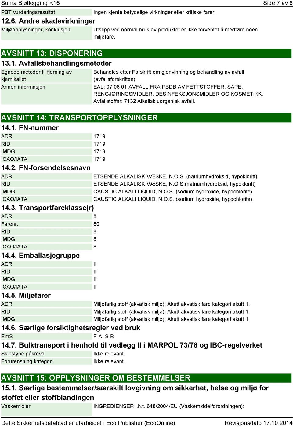 80 RID 8 IMDG 8 ICAO/IATA 8 14.4. Emballasjegruppe ADR II RID IMDG ICAO/IATA Utslipp ved normal bruk av produktet er ikke forventet å medføre noen miljøfare.