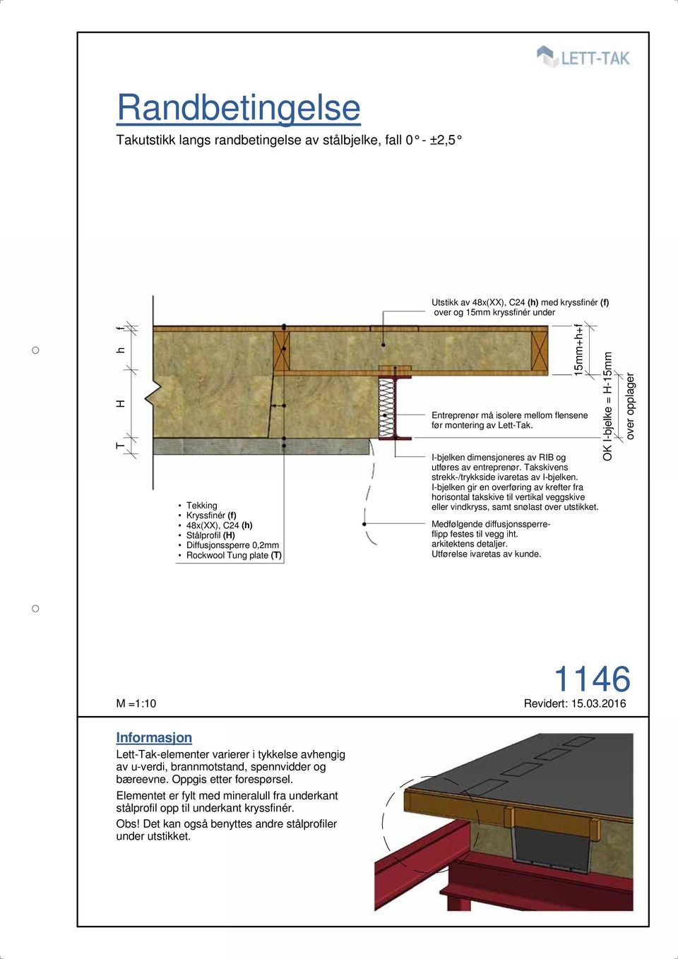 I-bjelken dimensjoneres av RIB og utføres av entreprenør. Takskivens strekk-/trykkside ivaretas av I-bjelken.