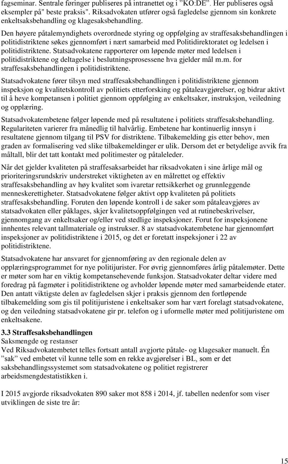 Den høyere påtalemyndighets overordnede styring og oppfølging av straffesaksbehandlingen i politidistriktene søkes gjennomført i nært samarbeid med Politidirektoratet og ledelsen i politidistriktene.