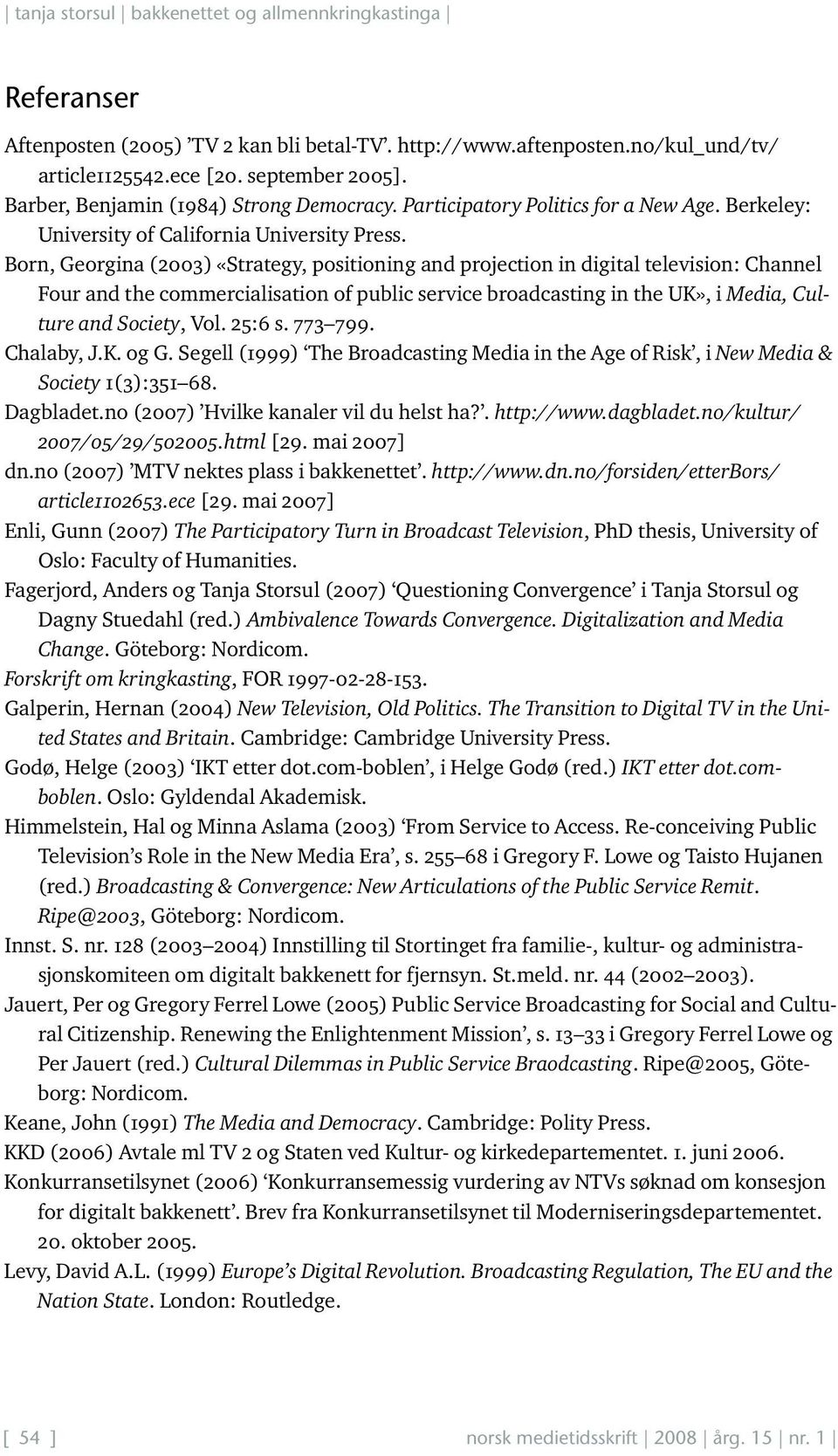 Born, Georgina (2003) «Strategy, positioning and projection in digital television: Channel Four and the commercialisation of public service broadcasting in the UK», i Media, Culture and Society, Vol.