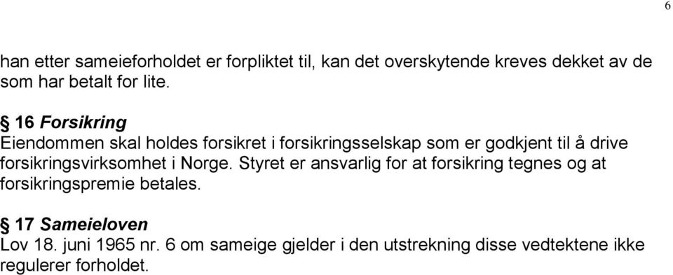 forsikringsvirksomhet i Norge. Styret er ansvarlig for at forsikring tegnes og at forsikringspremie betales.