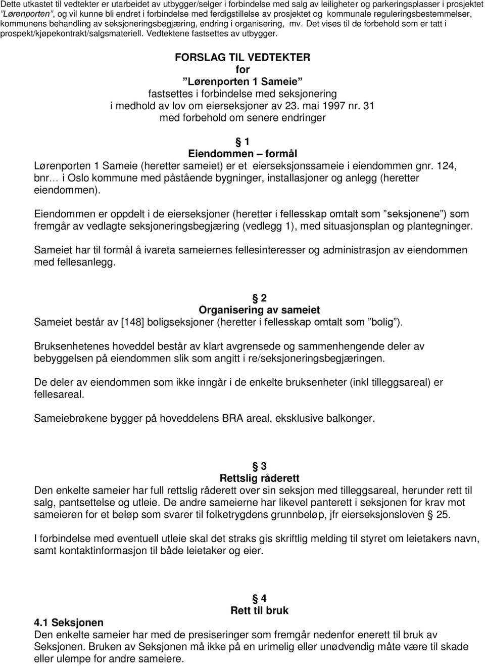 31 med forbehold om senere endringer 1 Eiendommen formål Lørenporten 1 Sameie (heretter sameiet) er et eierseksjonssameie i eiendommen gnr.