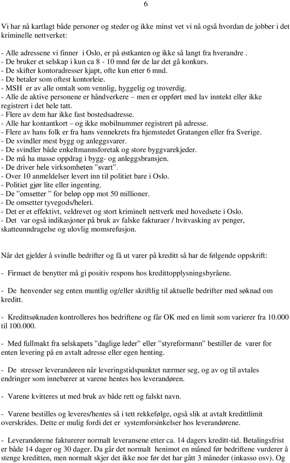 - MSH er av alle omtalt som vennlig, hyggelig og troverdig. - Alle de aktive personene er håndverkere men er oppført med lav inntekt eller ikke registrert i det hele tatt.